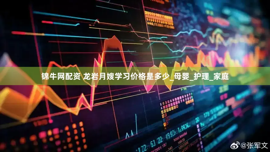 锦牛网配资 龙岩月嫂学习价格是多少_母婴_护理_家庭